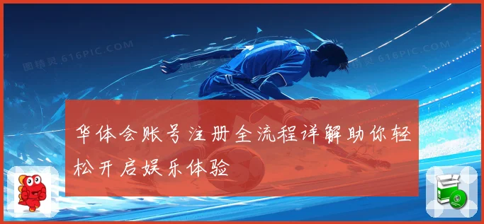 华体会账号注册全流程详解助你轻松开启娱乐体验