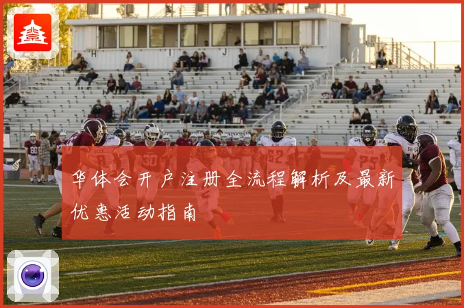 华体会开户注册全流程解析及最新优惠活动指南